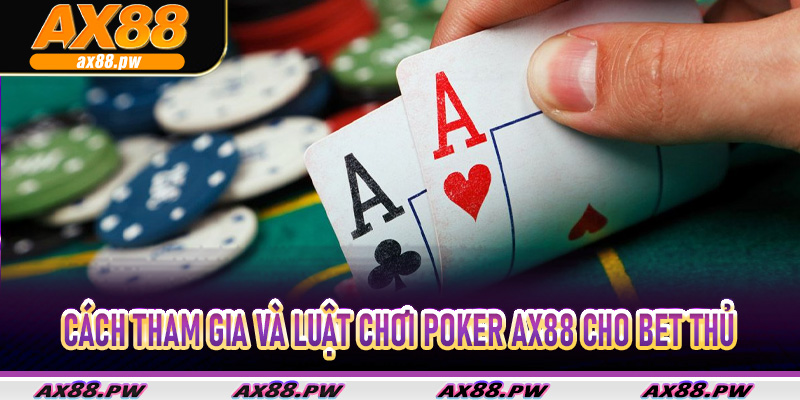 Cách tham gia và luật chơi Poker Ax88 cho bet thủ